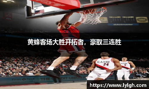 黄蜂客场大胜开拓者，豪取三连胜
